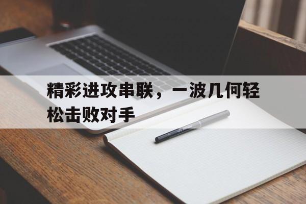 开云页面-精彩进攻串联，一波几何轻松击败对手